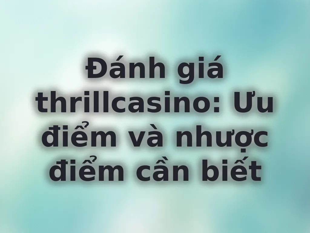 Đánh giá khách quan về thrillcasino
